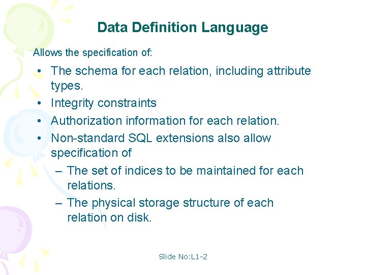Data Definition Language Allows the specification of: • The schema for each relation, including
