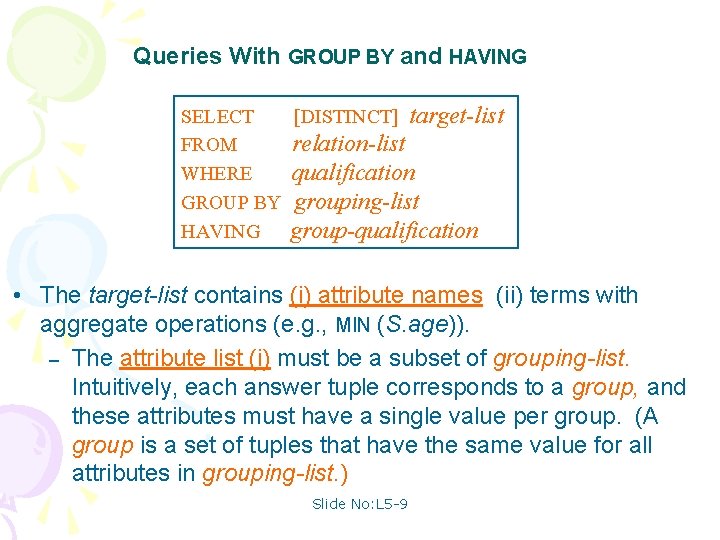 Queries With GROUP BY and HAVING SELECT [DISTINCT] target-list FROM relation-list WHERE qualification GROUP