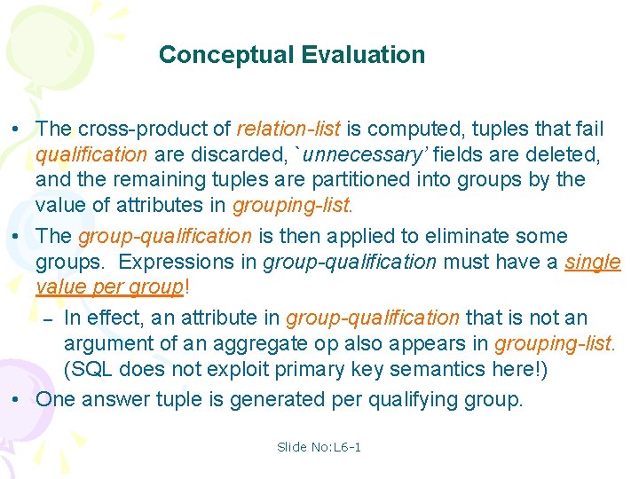 Conceptual Evaluation • The cross-product of relation-list is computed, tuples that fail qualification are