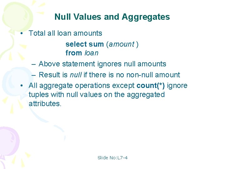 Null Values and Aggregates • Total all loan amounts select sum (amount ) from