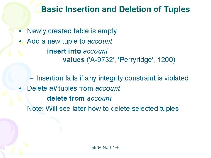 Basic Insertion and Deletion of Tuples • Newly created table is empty • Add