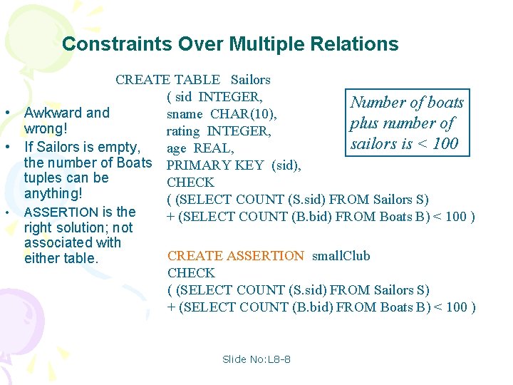 Constraints Over Multiple Relations CREATE TABLE Sailors ( sid INTEGER, Number of boats •