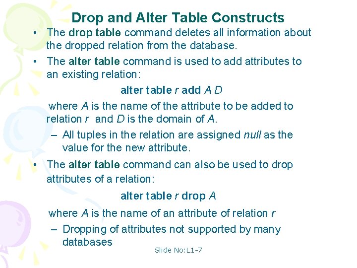 Drop and Alter Table Constructs • The drop table command deletes all information about