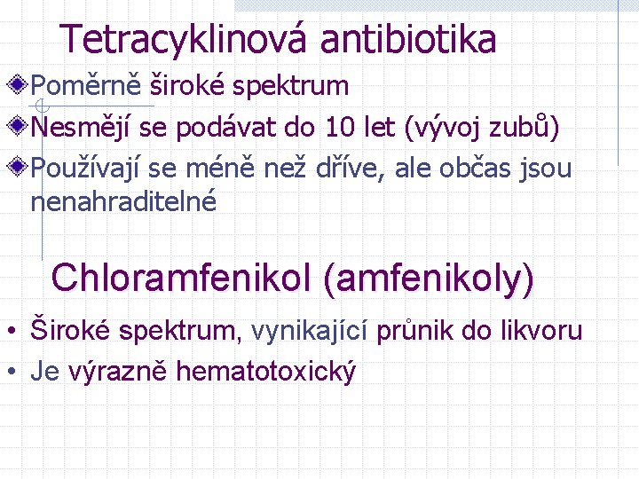 Tetracyklinová antibiotika Poměrně široké spektrum Nesmějí se podávat do 10 let (vývoj zubů) Používají