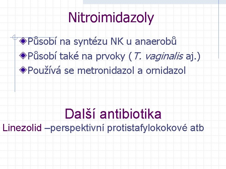 Nitroimidazoly Působí na syntézu NK u anaerobů Působí také na prvoky (T. vaginalis aj.