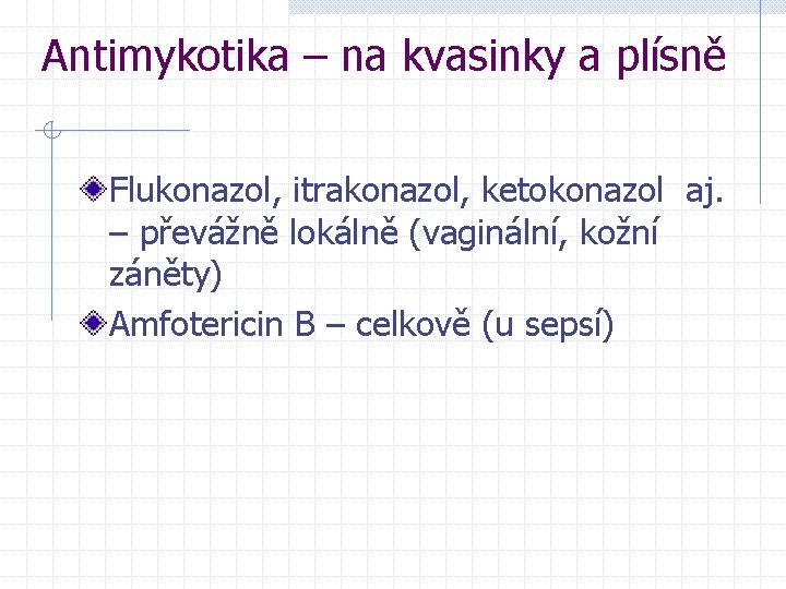 Antimykotika – na kvasinky a plísně Flukonazol, itrakonazol, ketokonazol aj. – převážně lokálně (vaginální,