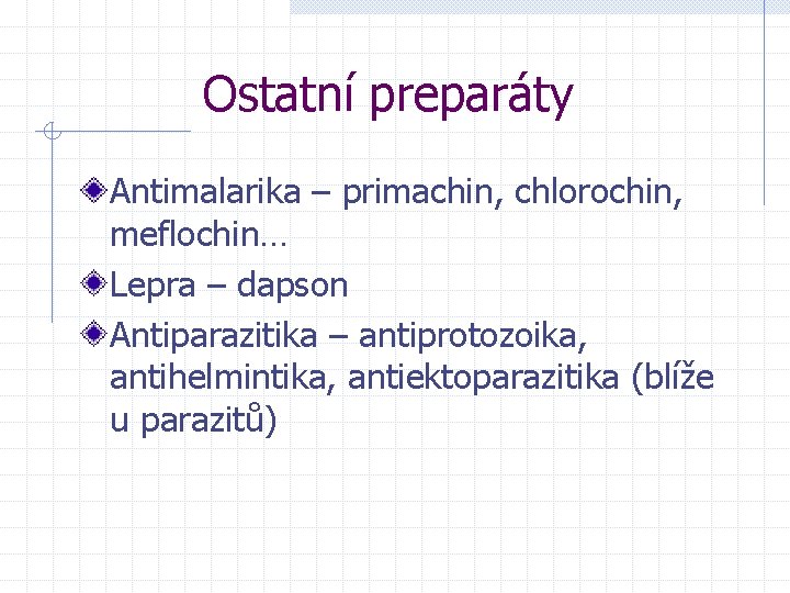 Ostatní preparáty Antimalarika – primachin, chlorochin, meflochin… Lepra – dapson Antiparazitika – antiprotozoika, antihelmintika,