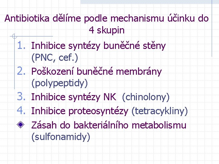 Antibiotika dělíme podle mechanismu účinku do 4 skupin 1. Inhibice syntézy buněčné stěny (PNC,