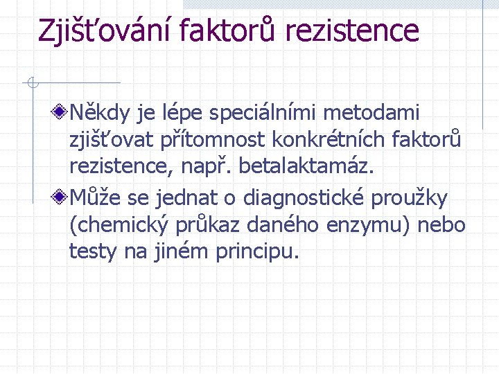 Zjišťování faktorů rezistence Někdy je lépe speciálními metodami zjišťovat přítomnost konkrétních faktorů rezistence, např.