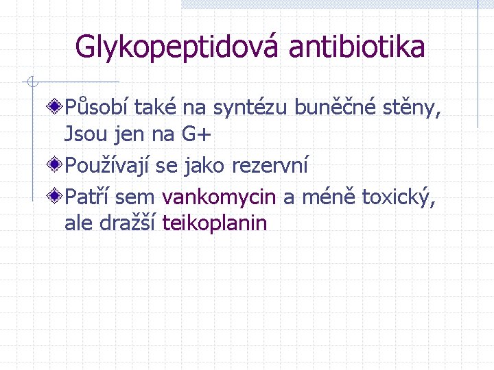 Glykopeptidová antibiotika Působí také na syntézu buněčné stěny, Jsou jen na G+ Používají se
