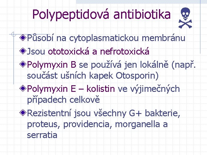 Polypeptidová antibiotika N Působí na cytoplasmatickou membránu Jsou ototoxická a nefrotoxická Polymyxin B se