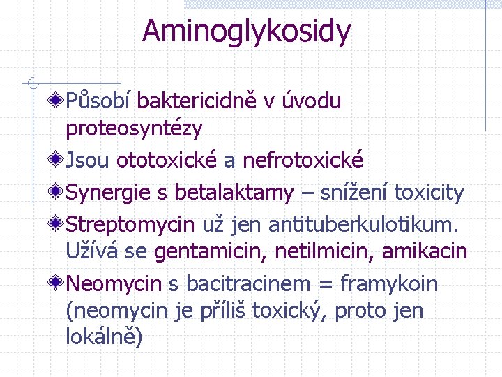 Aminoglykosidy Působí baktericidně v úvodu proteosyntézy Jsou ototoxické a nefrotoxické Synergie s betalaktamy –