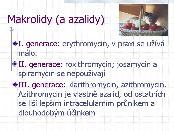 Makrolidy (a azalidy) I. generace: erythromycin, v praxi se užívá málo. II. generace: roxithromycin;