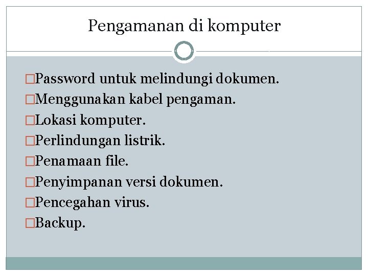 Pengamanan di komputer �Password untuk melindungi dokumen. �Menggunakan kabel pengaman. �Lokasi komputer. �Perlindungan listrik.