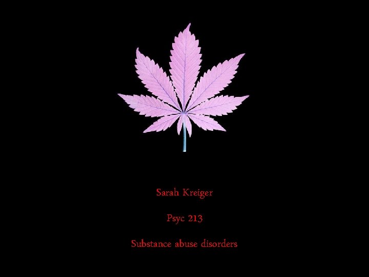 Sarah Kreiger Psyc 213 Substance abuse disorders 