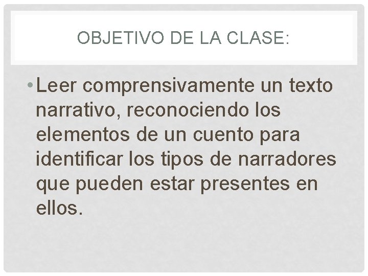 OBJETIVO DE LA CLASE: • Leer comprensivamente un texto narrativo, reconociendo los elementos de