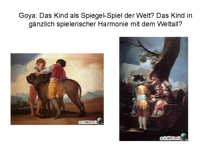 Goya: Das Kind als Spiegel-Spiel der Welt? Das Kind in gänzlich spielerischer Harmonie mit