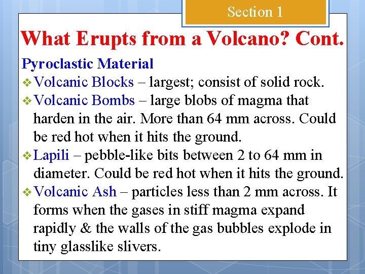 Section 1 What Erupts from a Volcano? Cont. Pyroclastic Material v Volcanic Blocks –