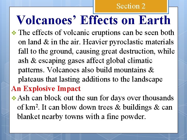 Section 2 Volcanoes’ Effects on Earth v The effects of volcanic eruptions can be