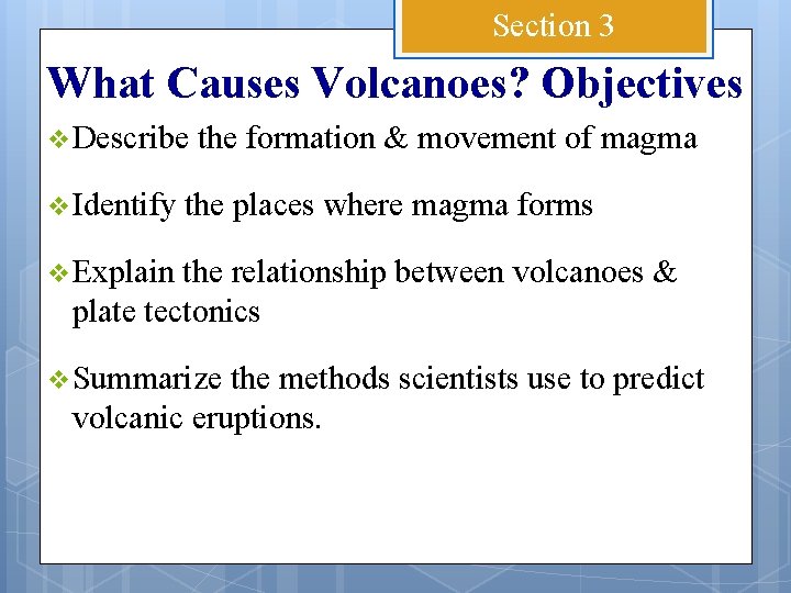 Section 3 What Causes Volcanoes? Objectives v Describe v Identify the formation & movement