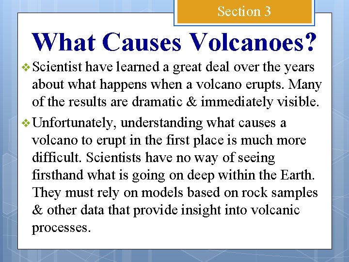 Section 3 What Causes Volcanoes? v Scientist have learned a great deal over the