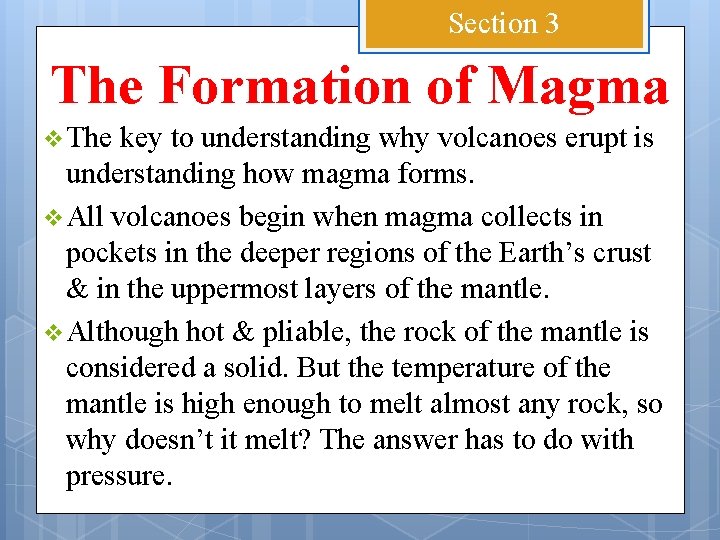 Section 3 The Formation of Magma v The key to understanding why volcanoes erupt