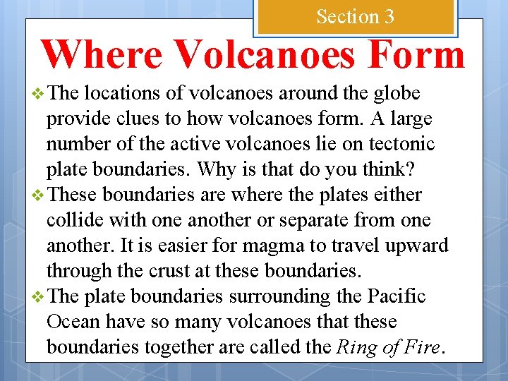 Section 3 Where Volcanoes Form v The locations of volcanoes around the globe provide