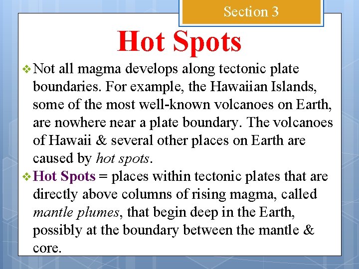 Section 3 Hot Spots v Not all magma develops along tectonic plate boundaries. For