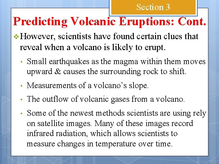 Section 3 Predicting Volcanic Eruptions: Cont. v However, scientists have found certain clues that