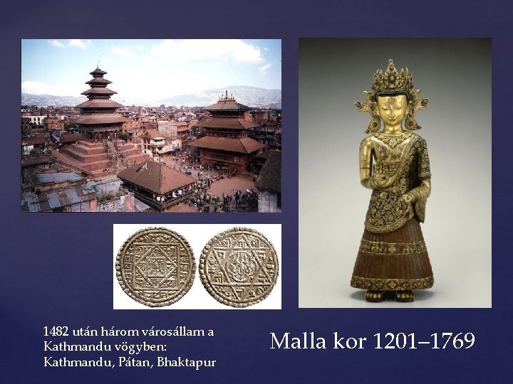 1482 után három városállam a Kathmandu vögyben: Kathmandu, Pátan, Bhaktapur Malla kor 1201– 1769