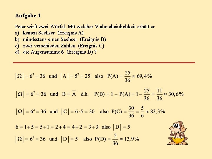 Aufgabe 1 Peter wirft zwei Würfel. Mit welcher Wahrscheinlichkeit erhält er a) keinen Sechser