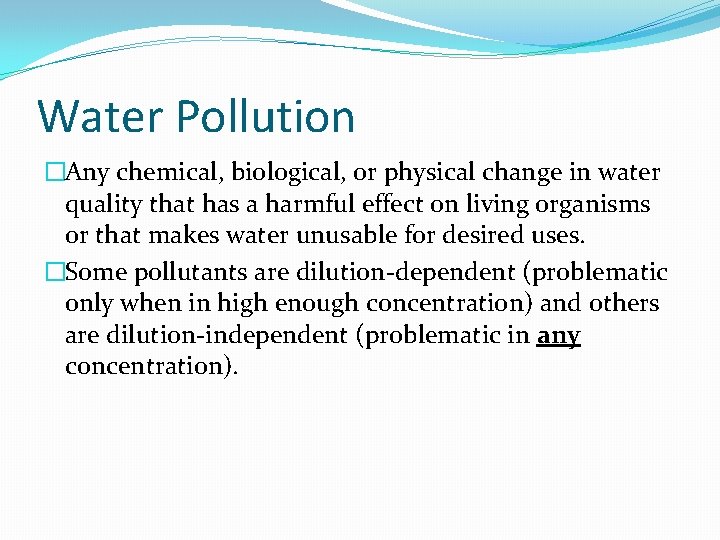 Water Pollution �Any chemical, biological, or physical change in water quality that has a