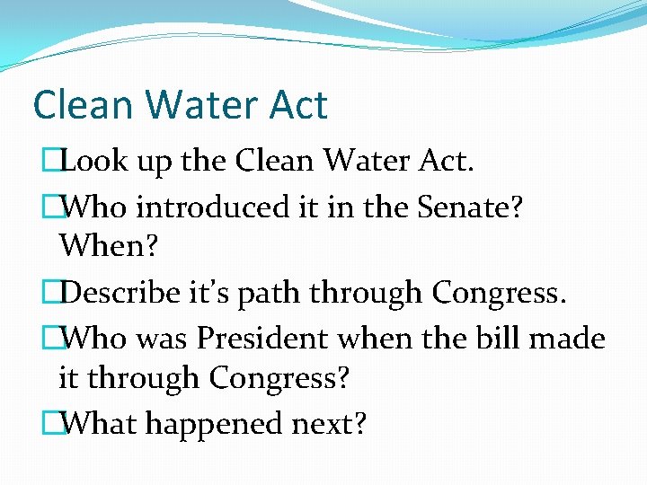 Clean Water Act �Look up the Clean Water Act. �Who introduced it in the