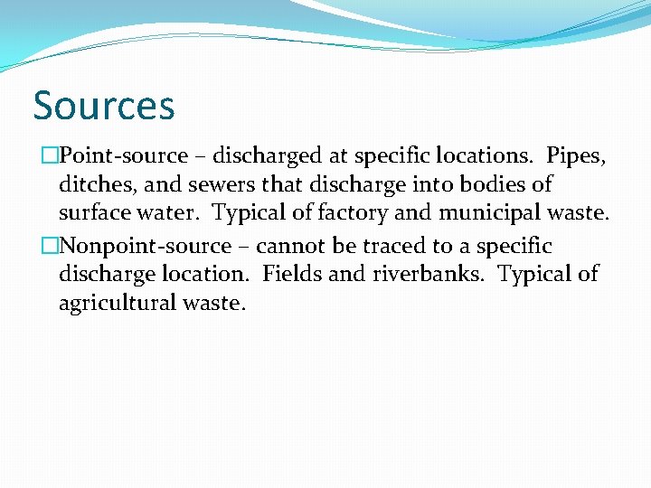 Sources �Point-source – discharged at specific locations. Pipes, ditches, and sewers that discharge into