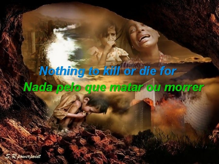 Nothing to kill or die for Nada pelo que matar ou morrer 