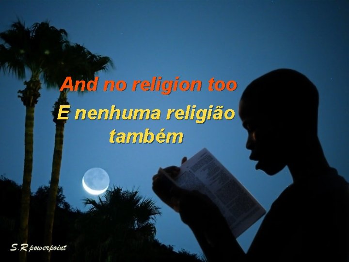 And no religion too E nenhuma religião também 