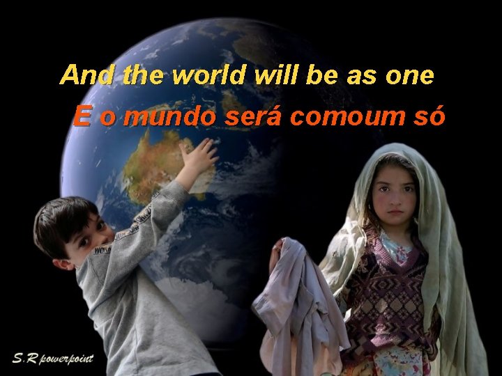 And the world will be as one E o mundo será comoum só 