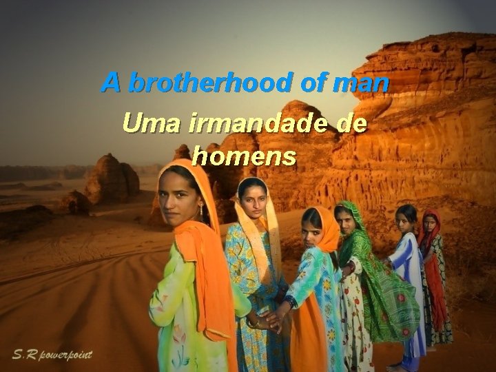 A brotherhood of man Uma irmandade de homens 