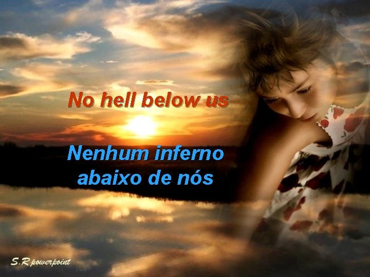 No hell below us Nenhum inferno abaixo de nós 