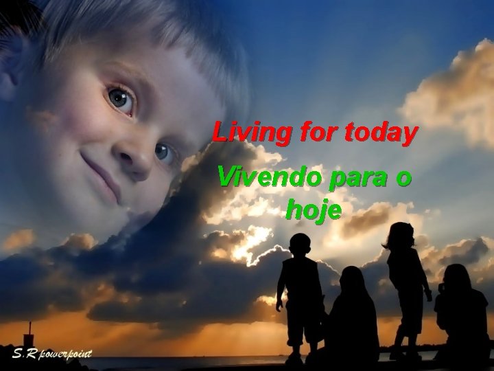 Living for today Vivendo para o hoje 