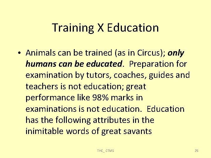 Training X Education • Animals can be trained (as in Circus); only humans can