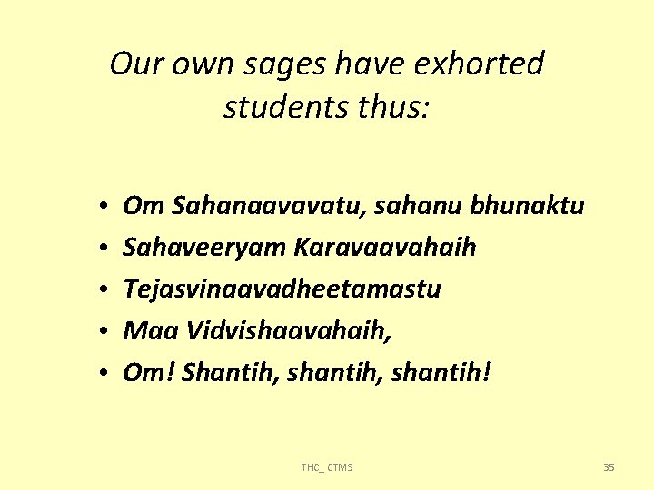 Our own sages have exhorted students thus: • • • Om Sahanaavavatu, sahanu bhunaktu