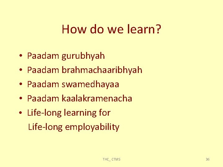 How do we learn? • • • Paadam gurubhyah Paadam brahmachaaribhyah Paadam swamedhayaa Paadam