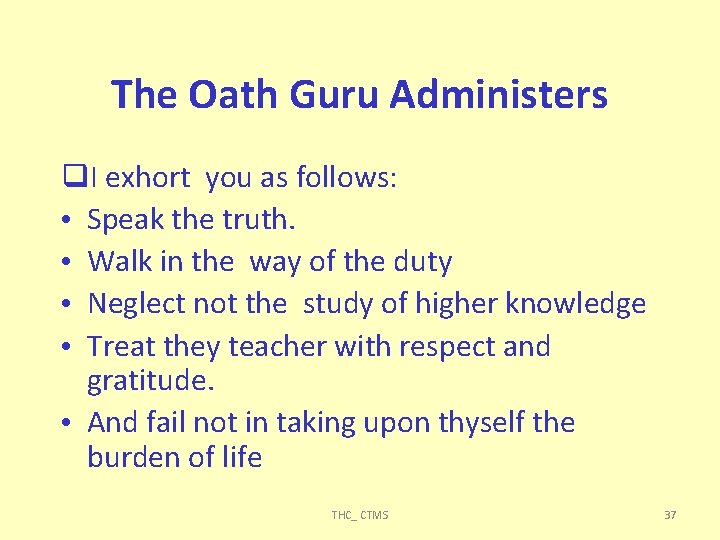 The Oath Guru Administers I exhort you as follows: • Speak the truth. •