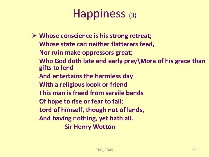 Happiness (3) Whose conscience is his strong retreat; Whose state can neither flatterers feed,