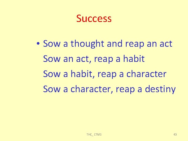 Success • Sow a thought and reap an act Sow an act, reap a