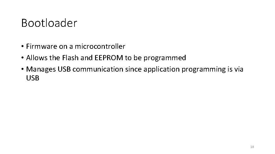 Bootloader • Firmware on a microcontroller • Allows the Flash and EEPROM to be