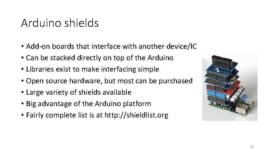 Arduino shields • Add-on boards that interface with another device/IC • Can be stacked