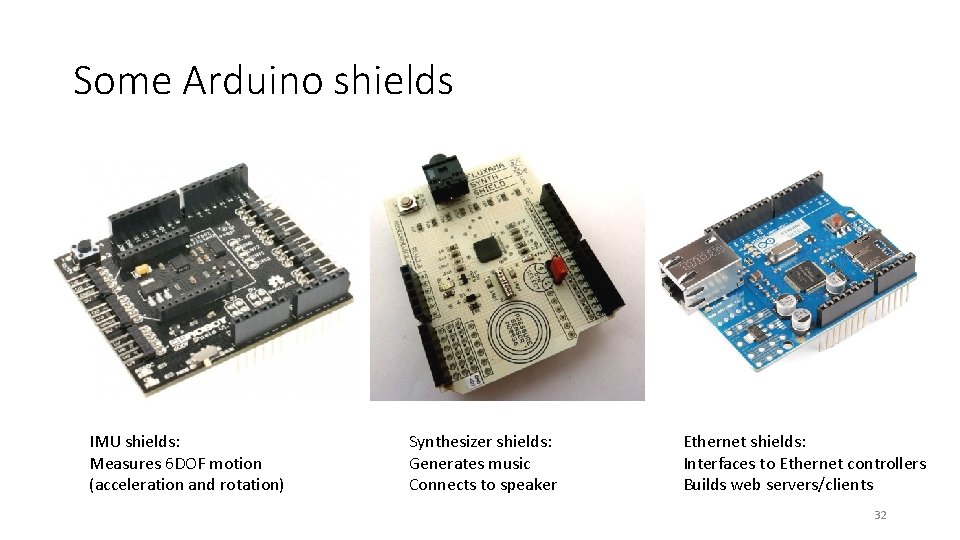 Some Arduino shields IMU shields: Measures 6 DOF motion (acceleration and rotation) Synthesizer shields: