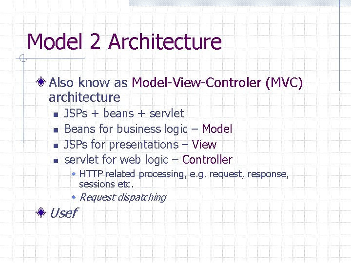 Model 2 Architecture Also know as Model-View-Controler (MVC) architecture n n JSPs + beans